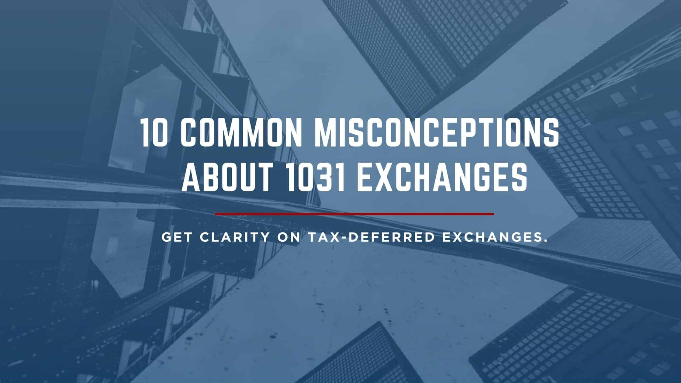 Commercial buildings with text overlay: 10 misconceptions about 1031 exchanges – get clarity on tax-deferred exchanges